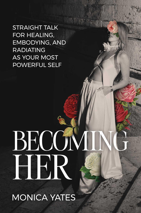 Becoming HER: Straight Talk for Healing, Embodying, and Radiating as Your Most Powerful Self